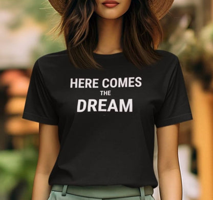 Here Comes The Dream Unisex Tee
