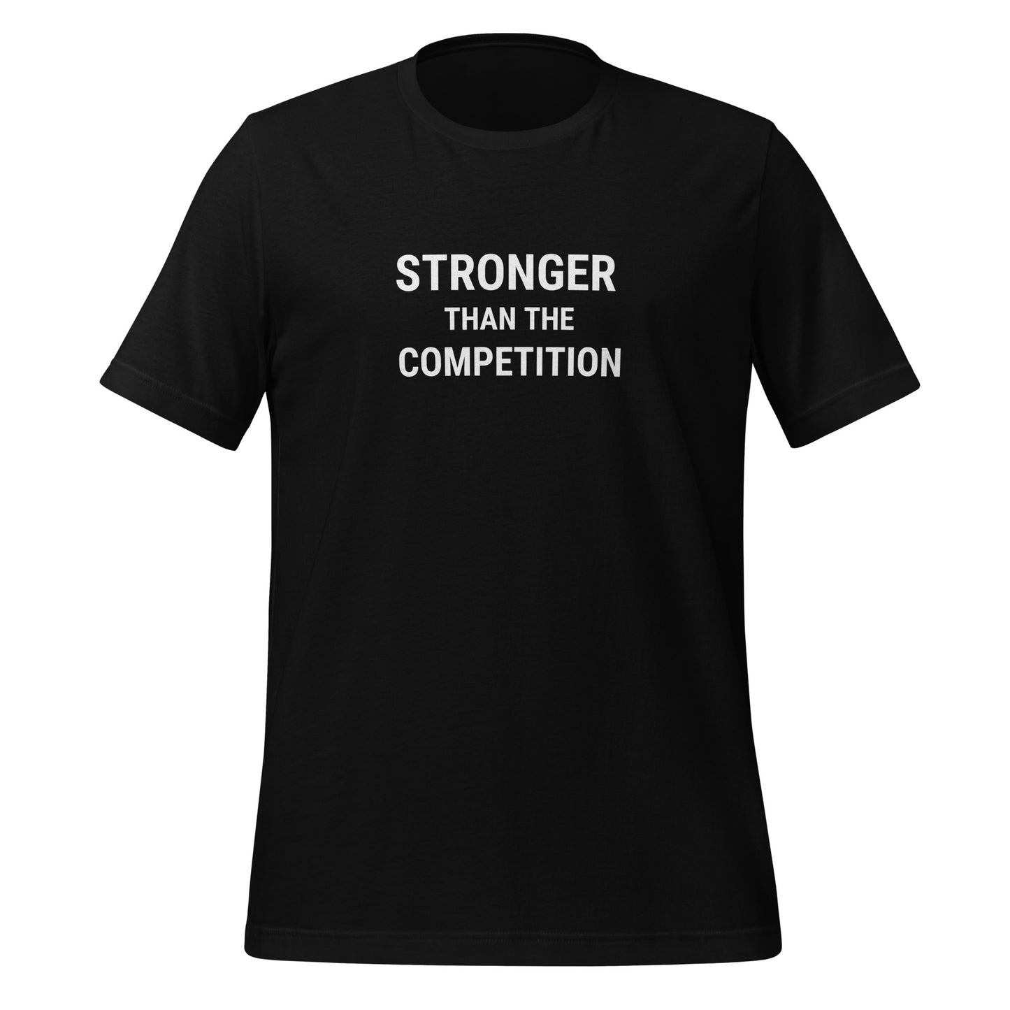 Stronger Than The Competition  Unisex Tee