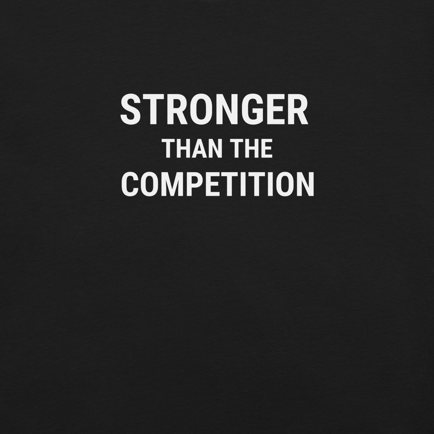 Stronger Than The Competition  Unisex Tee