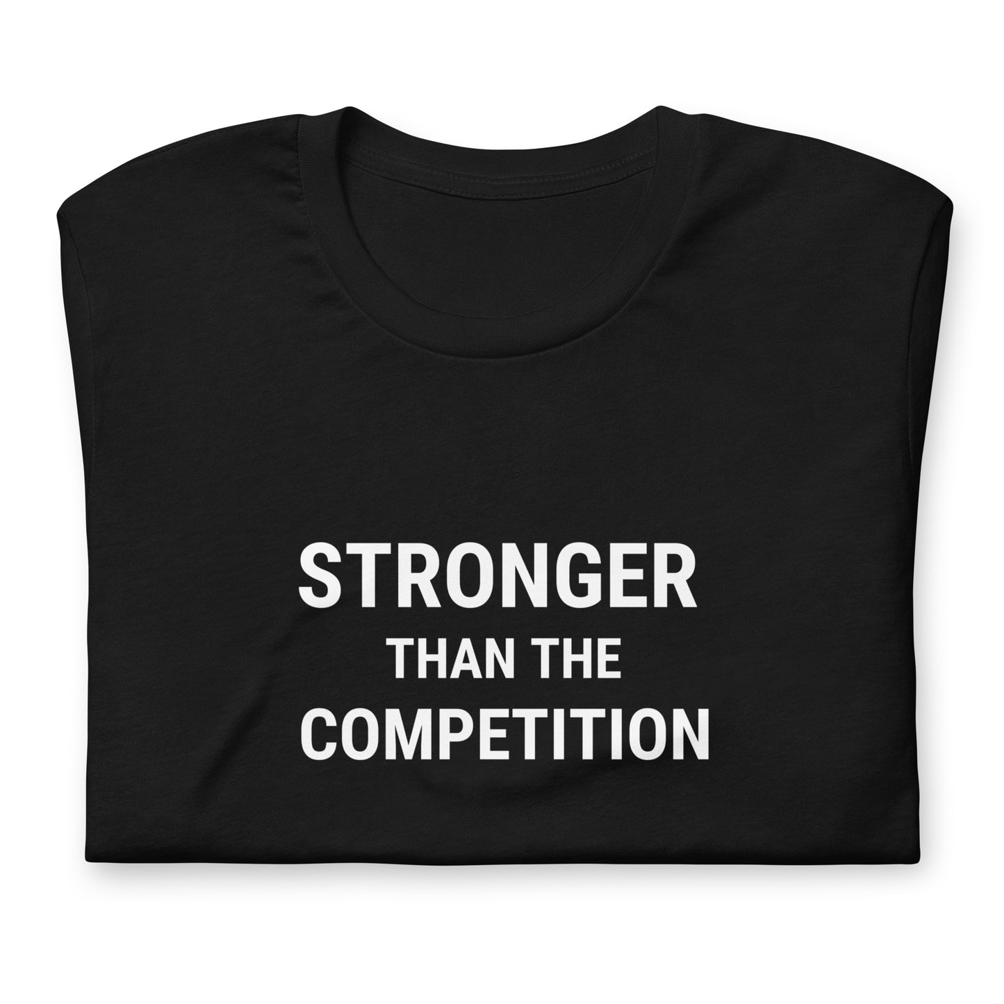 Stronger Than The Competition  Unisex Tee
