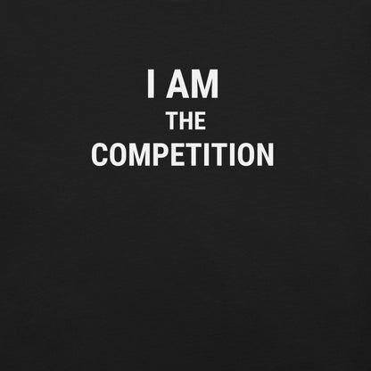 I Am The Competition Unisex Tee